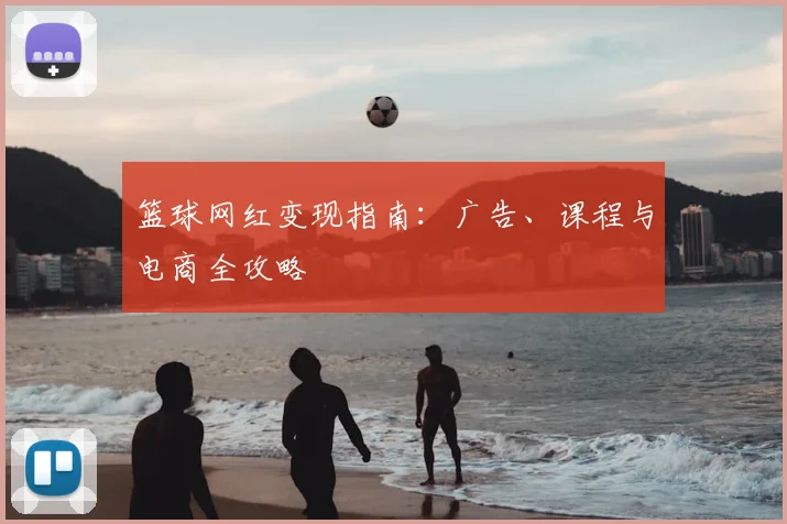 篮球网红变现指南：广告、课程与电商全攻略