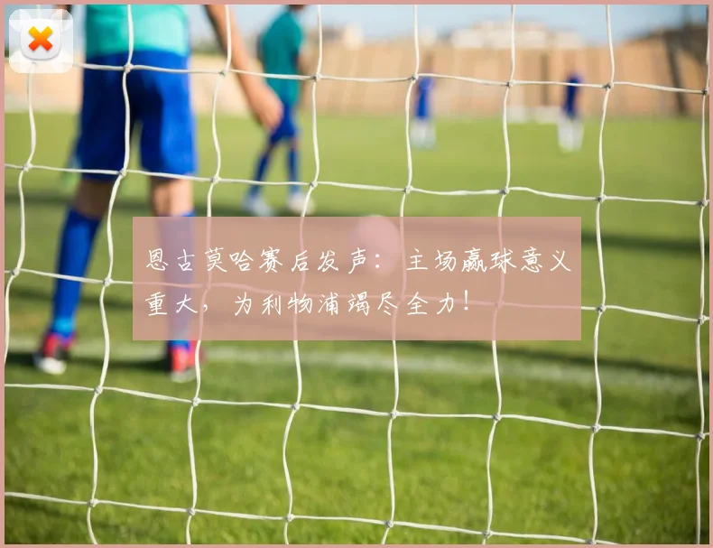 恩古莫哈赛后发声:主场赢球意义重大,为利物浦竭尽全力!