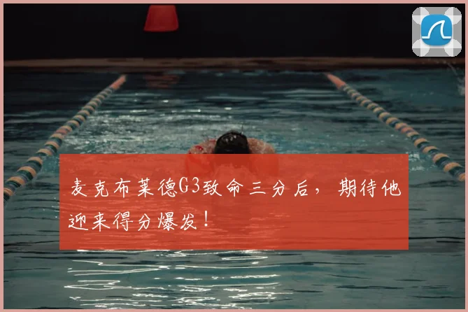 麦克布莱德G3致命三分后,期待他迎来得分爆发!