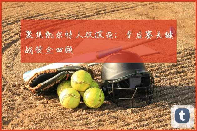 聚焦凯尔特人双探花：季后赛关键战役全回顾