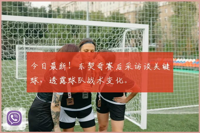 今日最新!东契奇赛后采访谈关键球,透露球队战术变化。