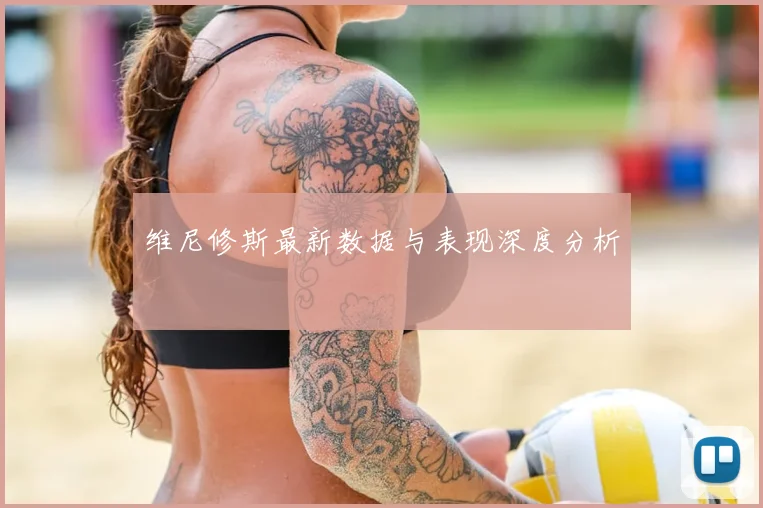 维尼修斯最新数据与表现深度分析