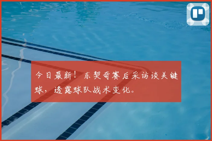 今日最新!东契奇赛后采访谈关键球,透露球队战术变化。